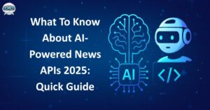What To Know About AI-Powered News APIs 2025: Quick Guide