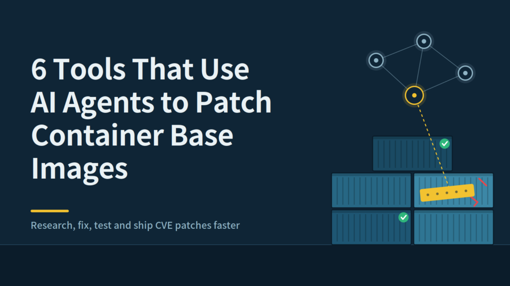 6 Tools That Use AI Agents to Patch Container Base Images